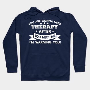 You are gonna need therapy after you meet me Physical Therapist Gift Hoodie